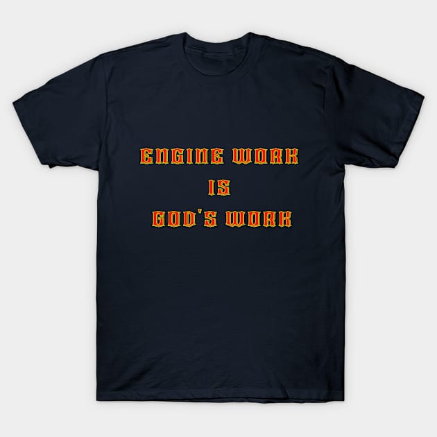 Engine work is gods work T-Shirt by Alan'sTeeParty